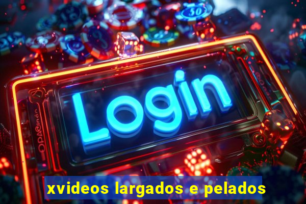 xvideos largados e pelados